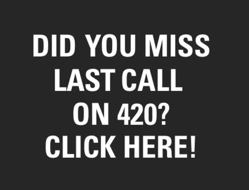 Missed Last Call on 420?